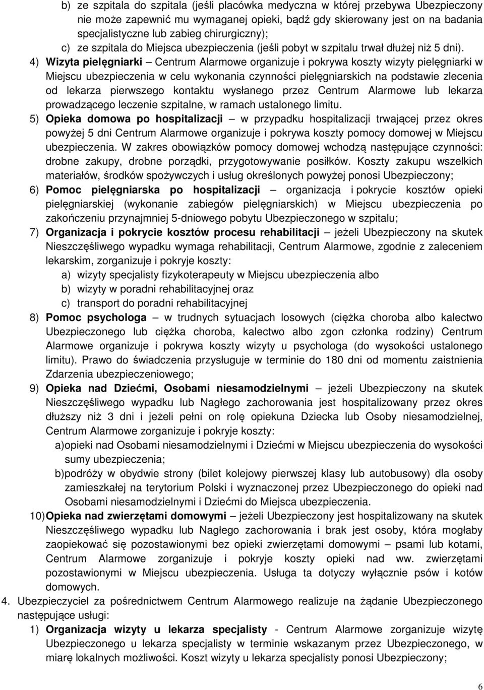 4) Wizyta pielęgniarki Centrum Alarmowe organizuje i pokrywa koszty wizyty pielęgniarki w Miejscu ubezpieczenia w celu wykonania czynności pielęgniarskich na podstawie zlecenia od lekarza pierwszego