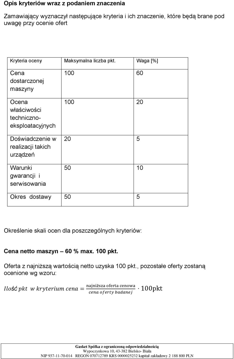 Waga [%] Cena dostarczonej maszyny Ocena właściwości technicznoeksploatacyjnych Doświadczenie w realizacji takich urządzeń Warunki gwarancji i