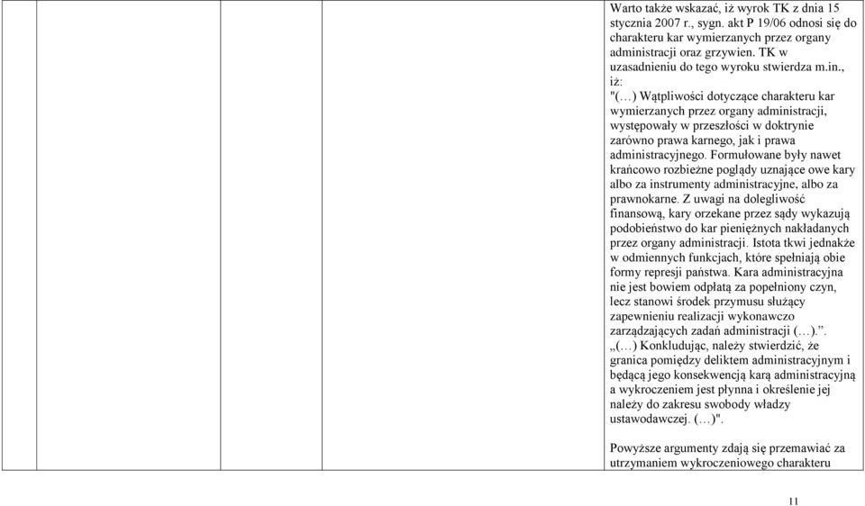 , iż: "( ) Wątpliwości dotyczące charakteru kar wymierzanych przez organy administracji, występowały w przeszłości w doktrynie zarówno prawa karnego, jak i prawa administracyjnego.