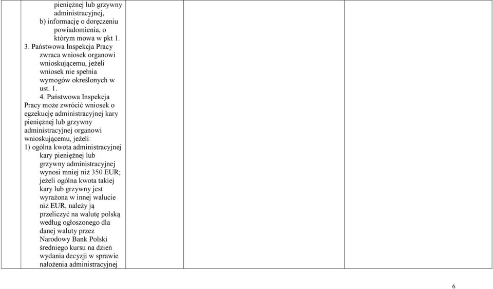 Państwowa Inspekcja Pracy może zwrócić wniosek o egzekucję administracyjnej kary pieniężnej lub grzywny administracyjnej organowi wnioskującemu, jeżeli: 1) ogólna kwota administracyjnej