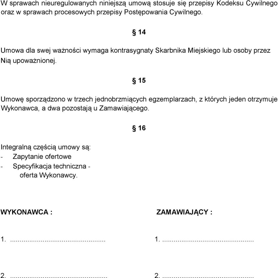 15 Umowę sporządzono w trzech jednobrzmiących egzemplarzach, z których jeden otrzymuje Wykonawca, a dwa pozostają u Zamawiającego.