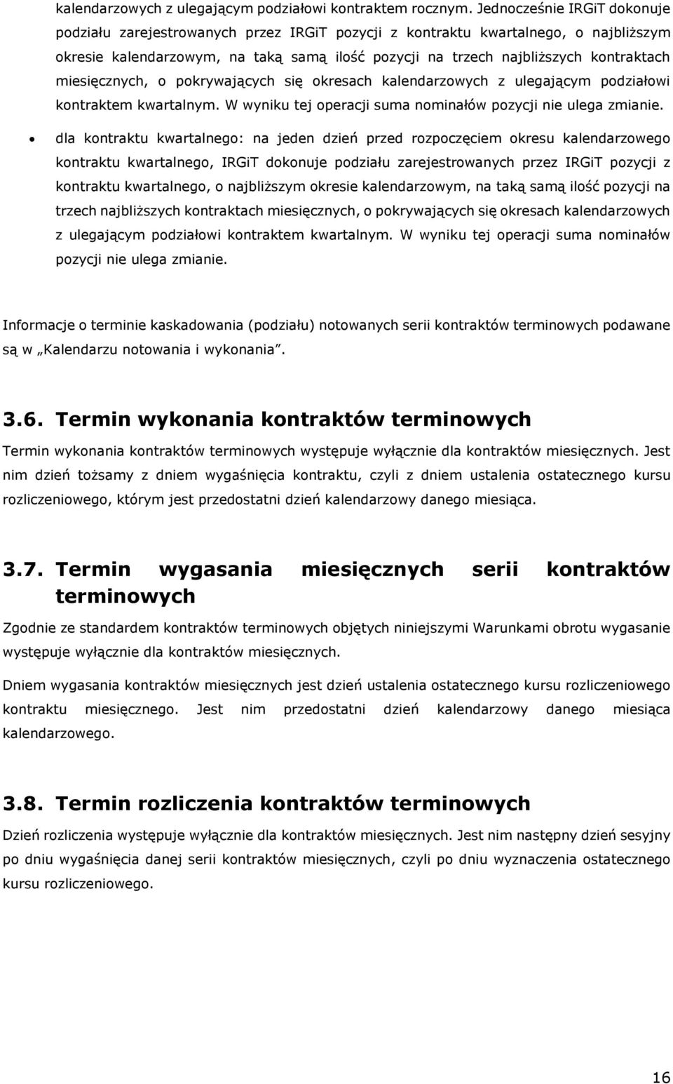 miesięcznych, o pokrywających się okresach kalendarzowych z ulegającym podziałowi kontraktem kwartalnym. W wyniku tej operacji suma nominałów pozycji nie ulega zmianie.