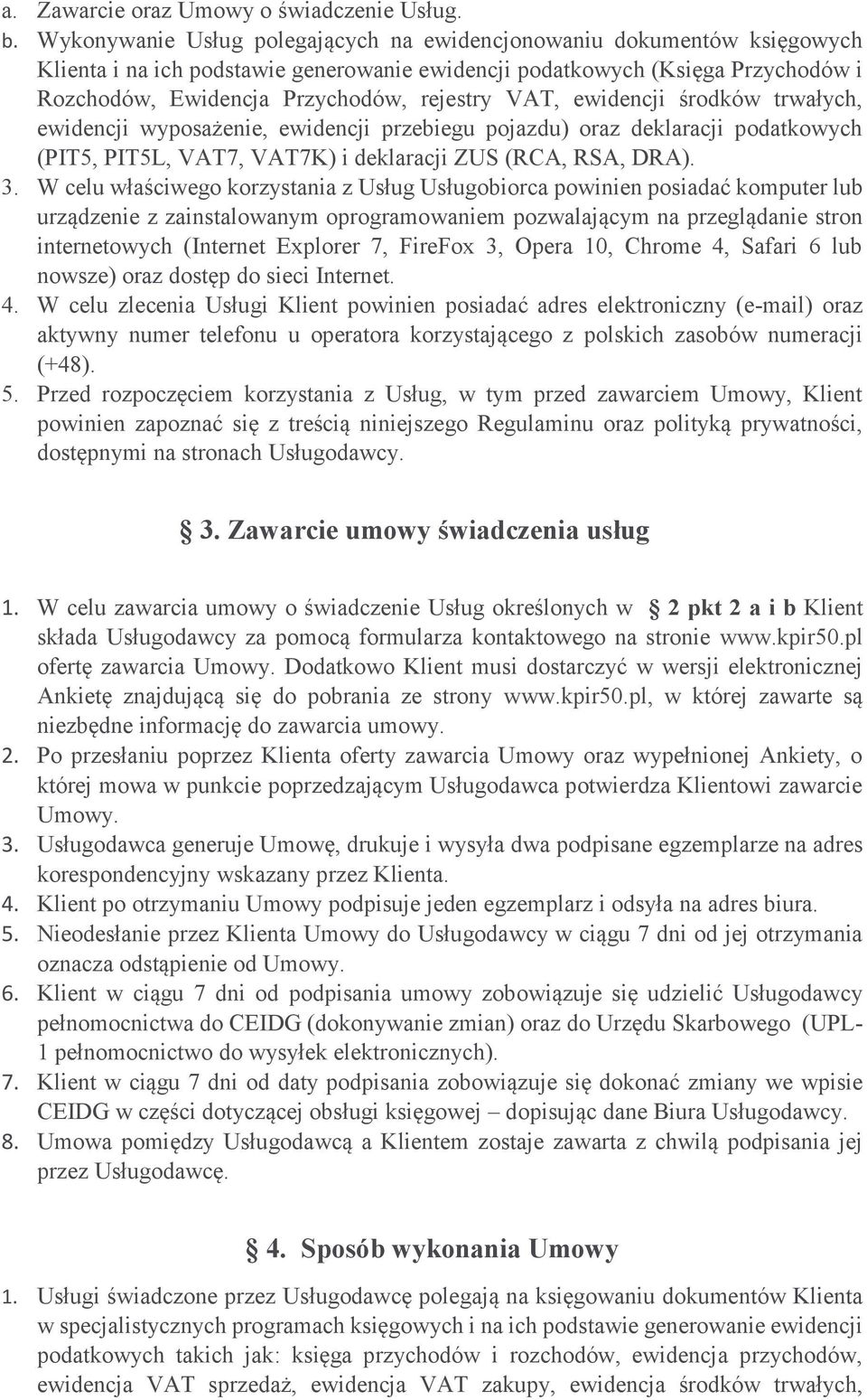 VAT, ewidencji środków trwałych, ewidencji wyposażenie, ewidencji przebiegu pojazdu) oraz deklaracji podatkowych (PIT5, PIT5L, VAT7, VAT7K) i deklaracji ZUS (RCA, RSA, DRA). 3.