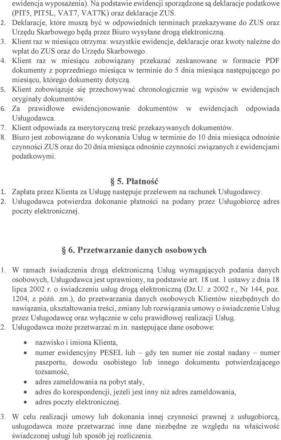 Klient raz w miesiącu otrzyma: wszystkie ewidencje, deklaracje oraz kwoty należne do wpłat do ZUS oraz do Urzędu Skarbowego. 4.