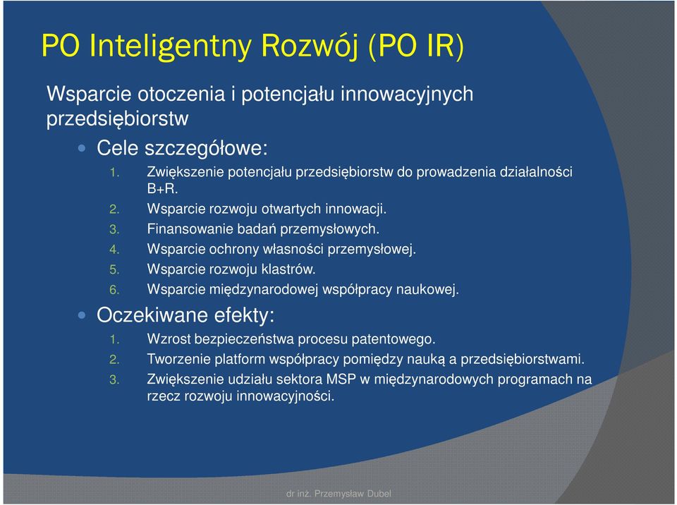 Wsparcie ochrony własności przemysłowej. 5. Wsparcie rozwoju klastrów. 6. Wsparcie międzynarodowej współpracy naukowej. Oczekiwane efekty: 1.