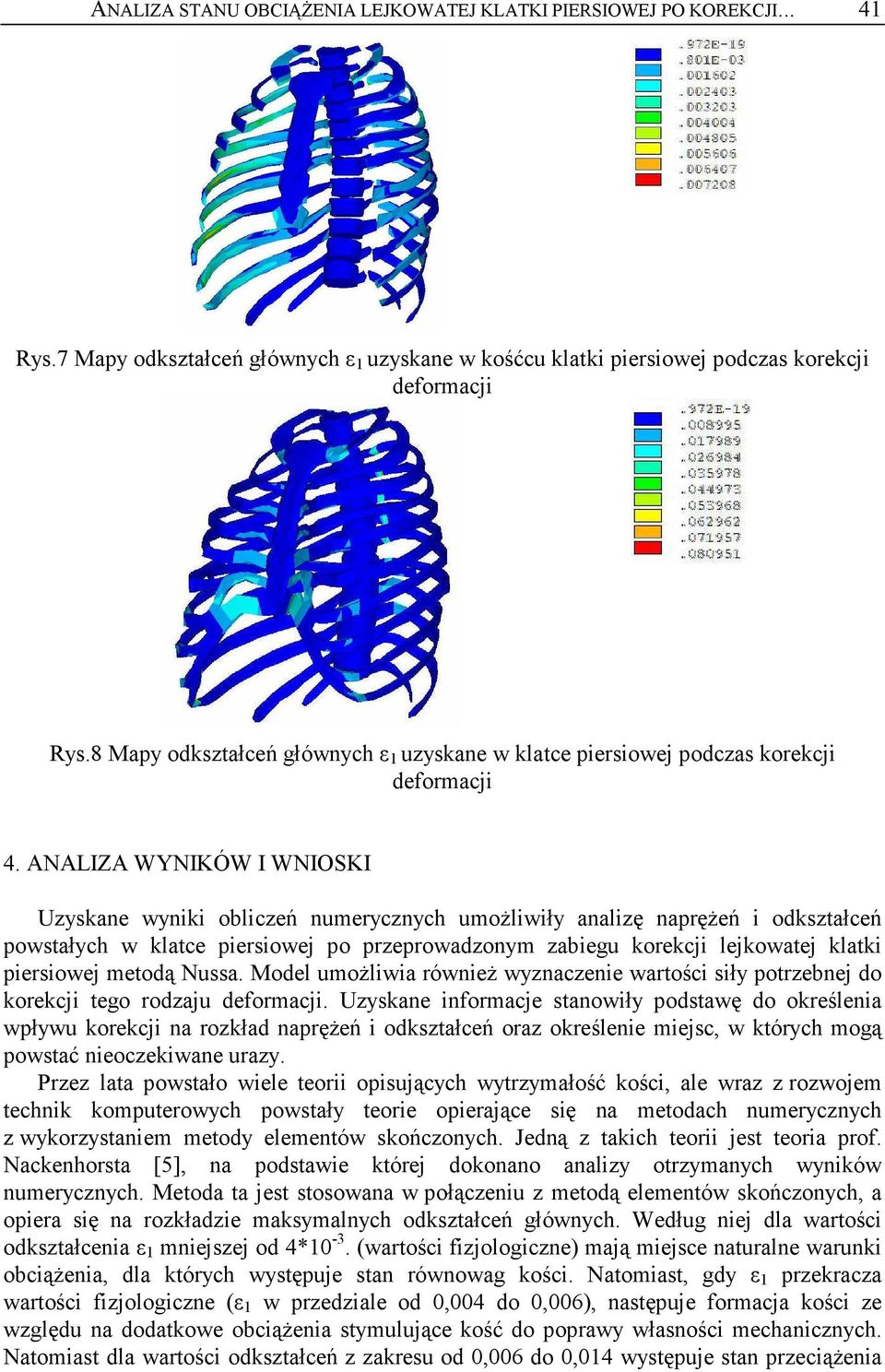 ANALIZA WYNIKÓW I WNIOSKI Uzyskane wyniki obliczeń numerycznych umoŝliwiły analizę napręŝeń i odkształceń powstałych w klatce piersiowej po przeprowadzonym zabiegu korekcji lejkowatej klatki