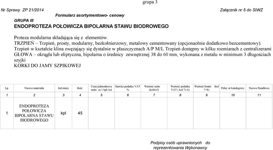 Trzpień w kształcie klina zwężający się dystalnie w płaszczyznach A/P M/L Trzpień dostępny w kilku rozmiarach z centralizerami GŁOWA okrągła lub eliptyczna, bipolarna o średnicy zewnętrznej 38 do 60