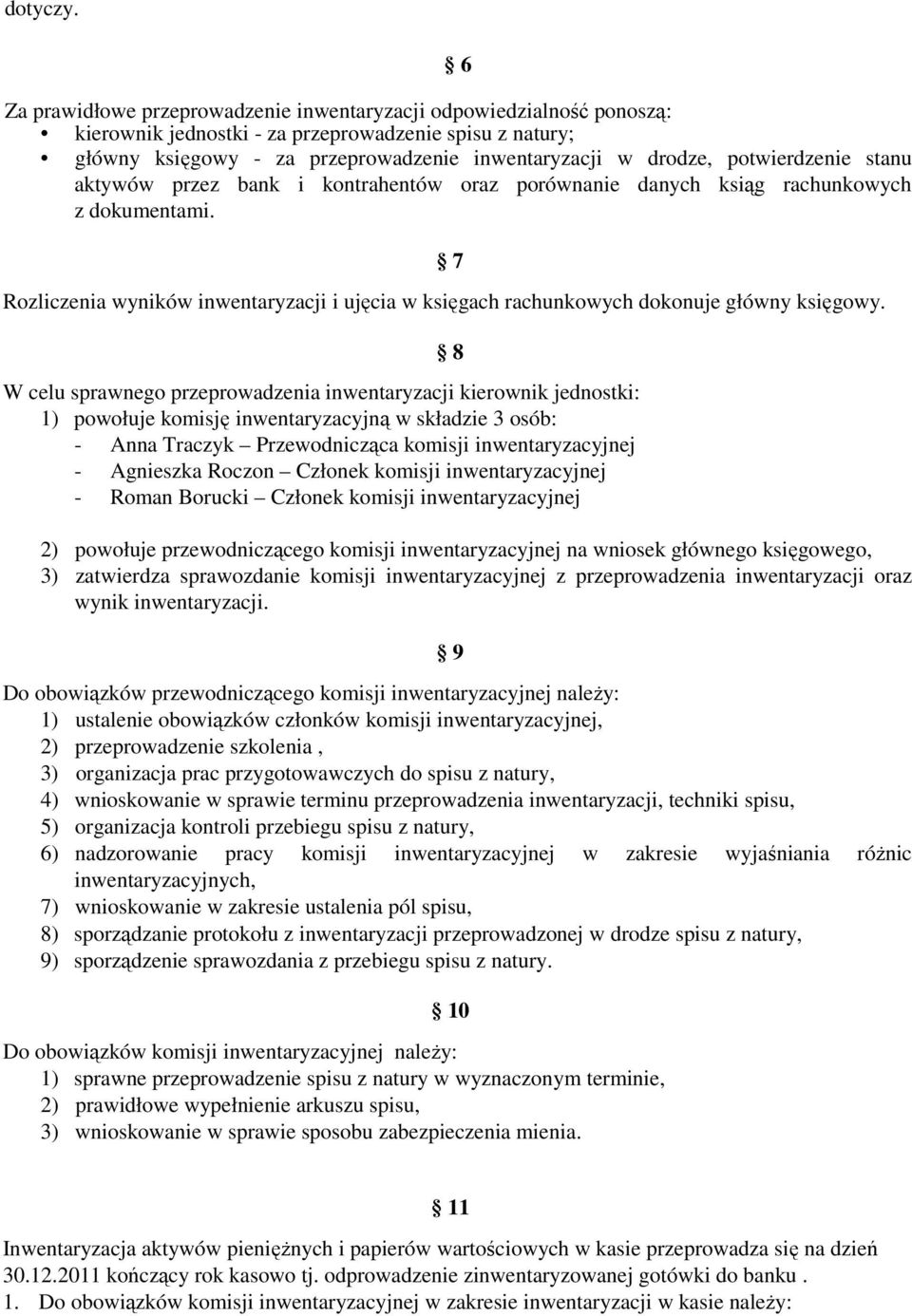 potwierdzenie stanu aktywów przez bank i kontrahentów oraz porównanie danych ksiąg rachunkowych z dokumentami.