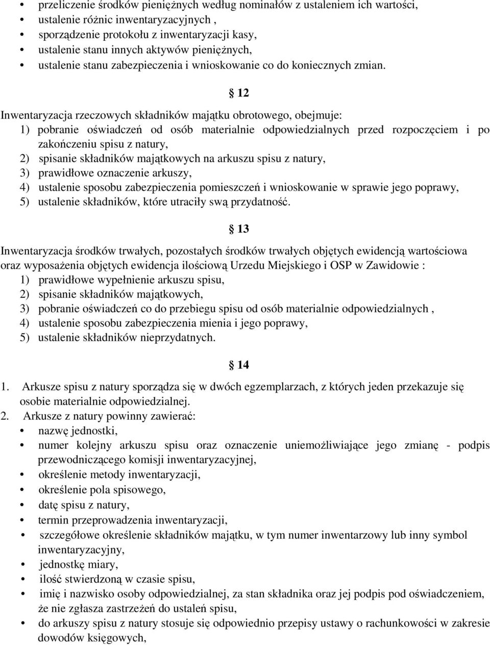 12 Inwentaryzacja rzeczowych składników majątku obrotowego, obejmuje: 1) pobranie oświadczeń od osób materialnie odpowiedzialnych przed rozpoczęciem i po zakończeniu spisu z natury, 2) spisanie