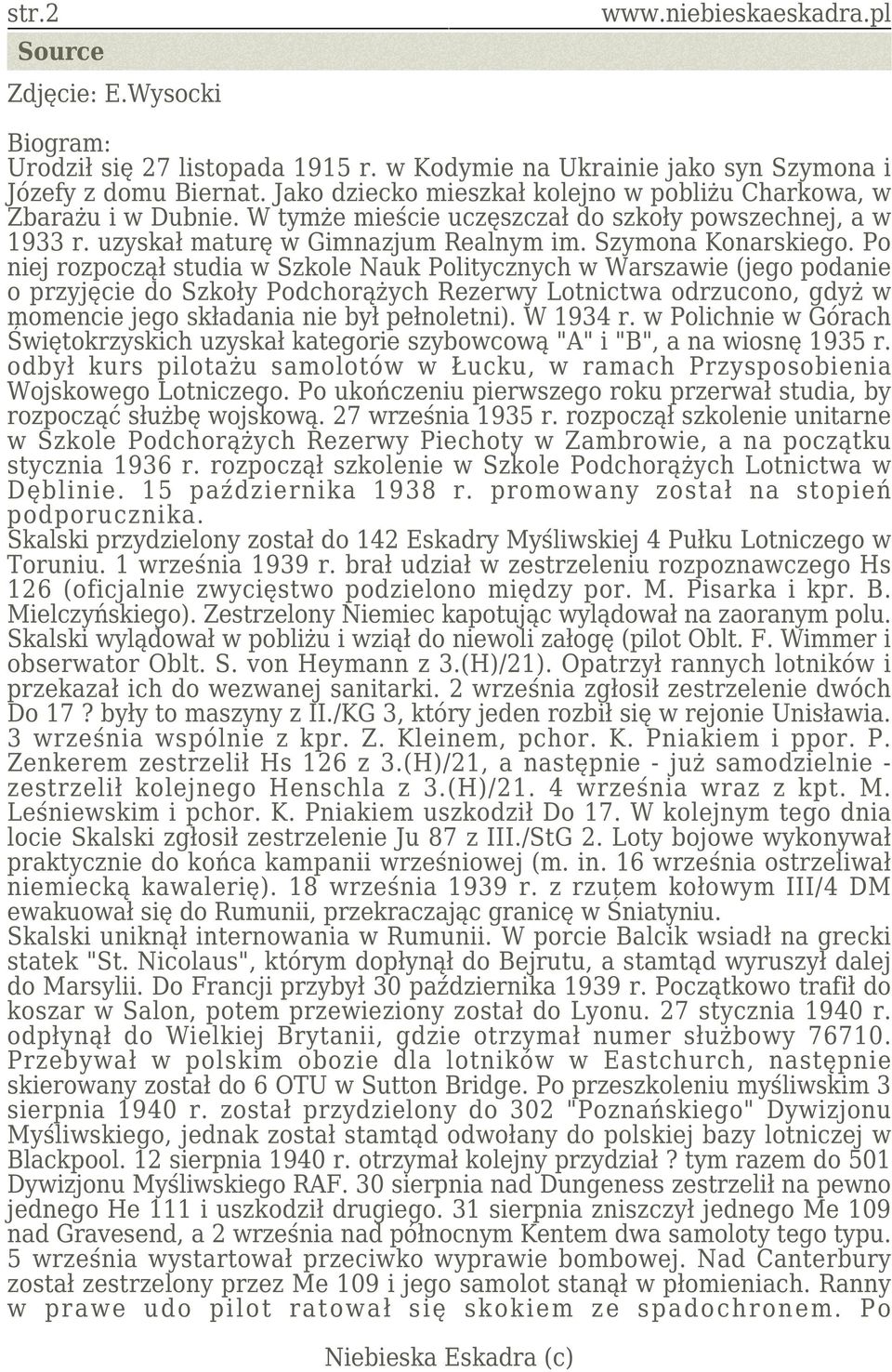 Po niej rozpoczął studia w Szkole Nauk Politycznych w Warszawie (jego podanie o przyjęcie do Szkoły Podchorążych Rezerwy Lotnictwa odrzucono, gdyż w momencie jego składania nie był pełnoletni).