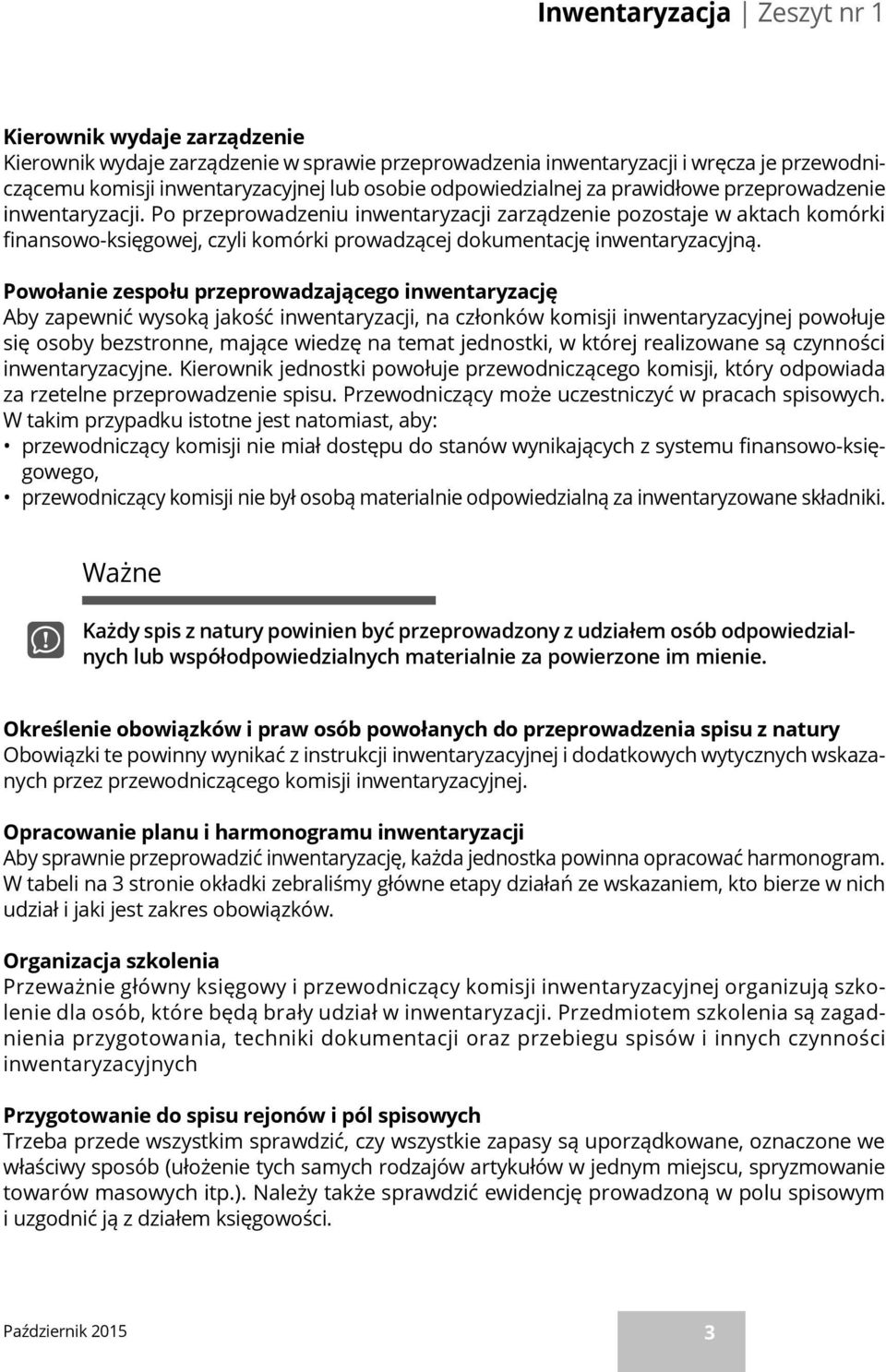 Po przeprowadzeniu inwentaryzacji zarządzenie pozostaje w aktach komórki finansowo-księgowej, czyli komórki prowadzącej dokumentację inwentaryzacyjną.