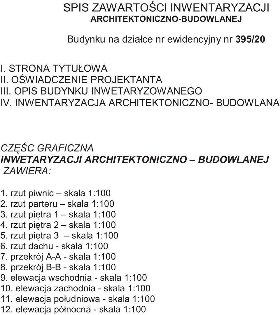 rzut piwnic skala 1:100 2. rzutparteru skala 1:100 3. rzut piętra1 skala 1:100 4. rzut piętra 2 skala 1:100 5. rzut piętra3 skala 1:100 6. rzut dachu -skala 1:100 7.