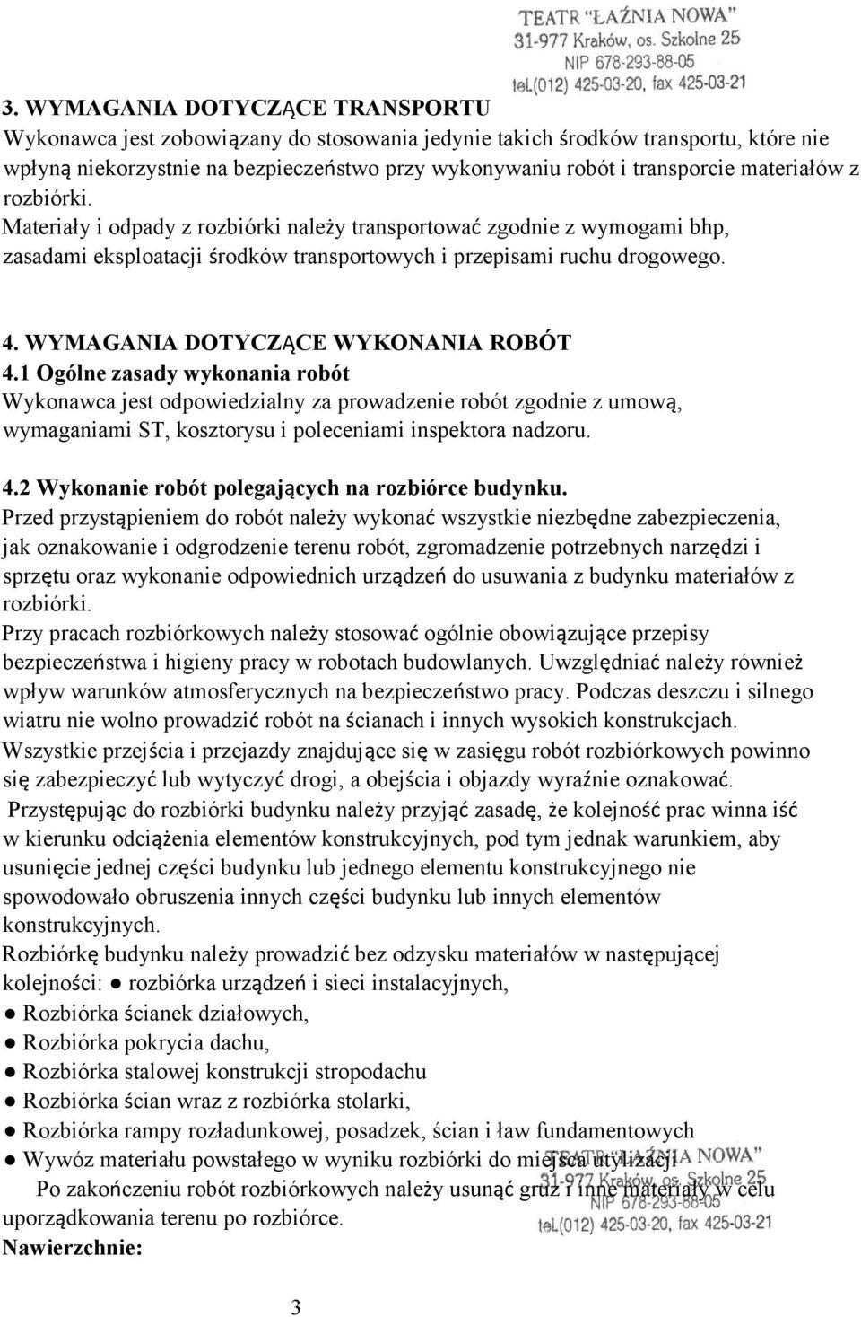 WYMAGANIA DOTYCZĄCE WYKONANIA ROBÓT 4.1 Ogólne zasady wykonania robót Wykonawca jest odpowiedzialny za prowadzenie robót zgodnie z umową, wymaganiami ST, kosztorysu i poleceniami inspektora nadzoru.