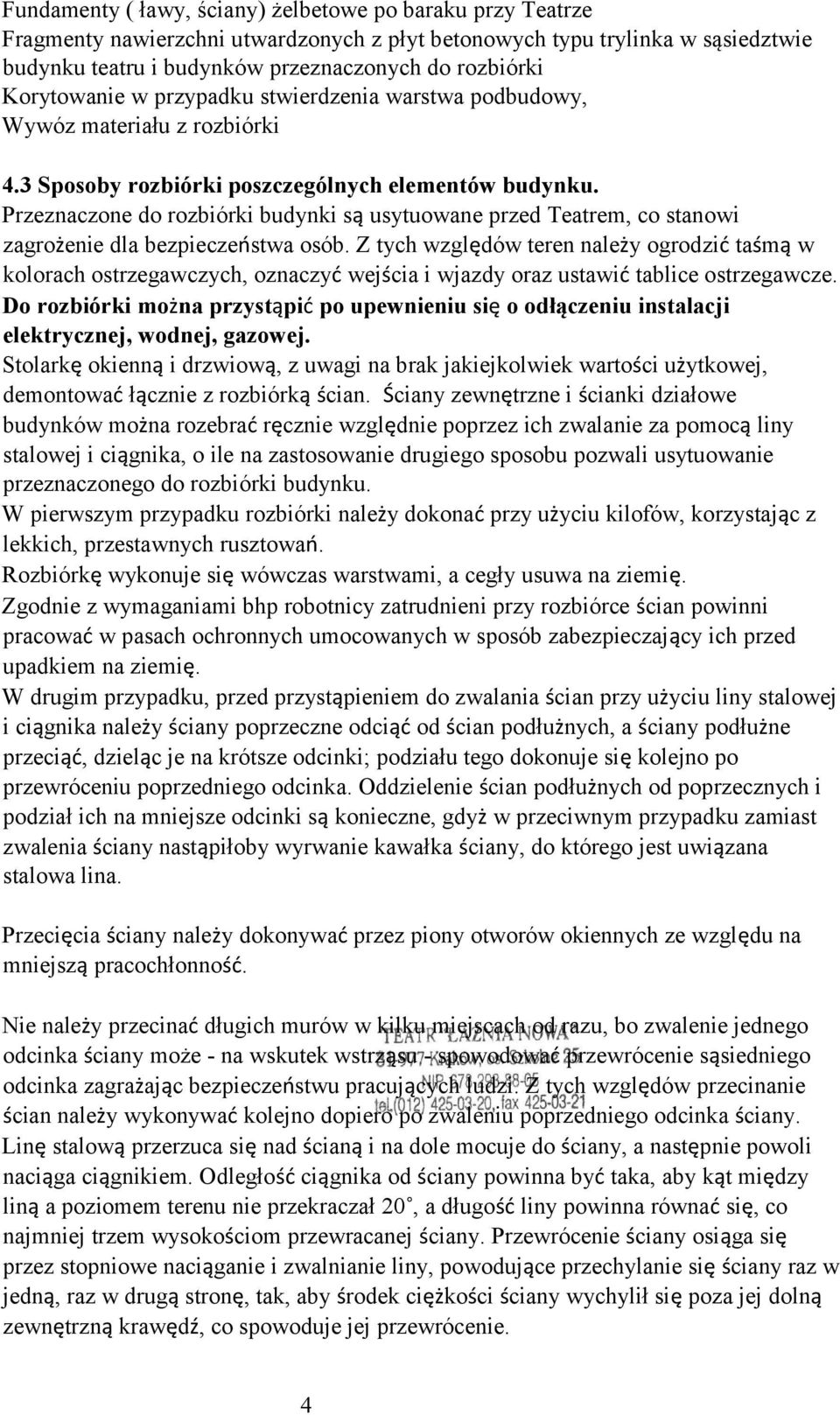 Przeznaczone do rozbiórki budynki są usytuowane przed Teatrem, co stanowi zagrożenie dla bezpieczeństwa osób.