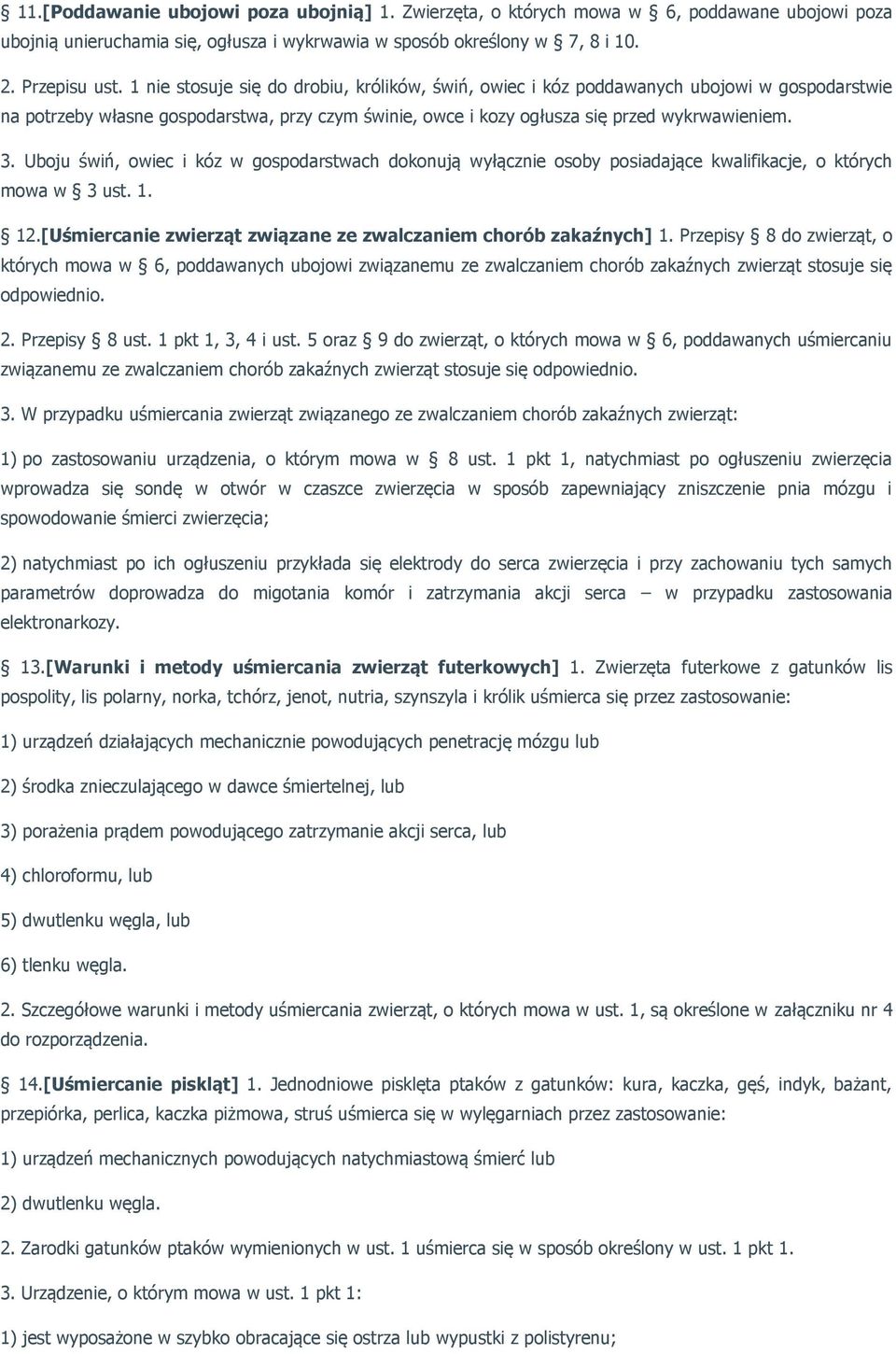 Uboju świń, owiec i kóz w gospodarstwach dokonują wyłącznie osoby posiadające kwalifikacje, o których mowa w 3 ust. 1. 12.[Uśmiercanie zwierząt związane ze zwalczaniem chorób zakaźnych] 1.