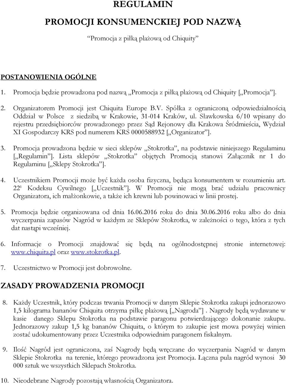 Sławkowska 6/10 wpisany do rejestru przedsiębiorców prowadzonego przez Sąd Rejonowy dla Krakowa Śródmieścia, Wydział XI Gospodarczy KRS pod numerem KRS 0000588932 [ Organizator ]. 3.