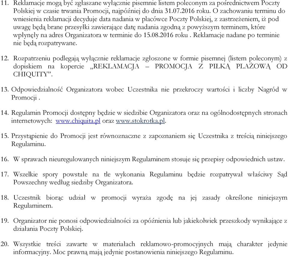 terminem, które wpłynęły na adres Organizatora w terminie do 15.08.2016 roku. Reklamacje nadane po terminie nie będą rozpatrywane. 12.