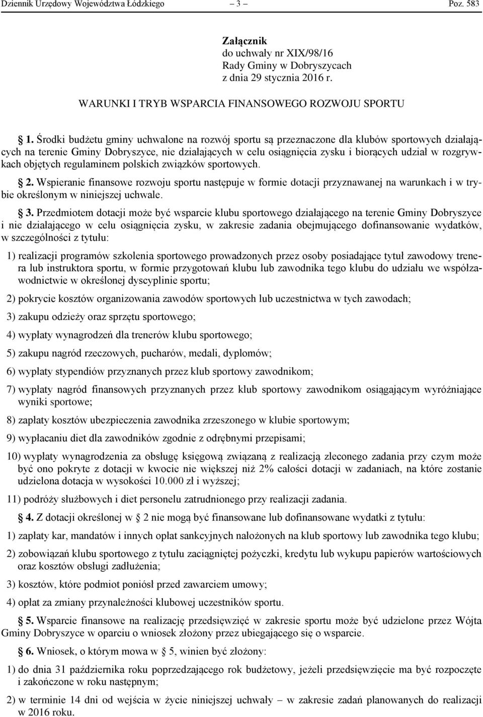 rozgrywkach objętych regulaminem polskich związków sportowych. 2. Wspieranie finansowe rozwoju sportu następuje w formie dotacji przyznawanej na warunkach i w trybie określonym w niniejszej uchwale.