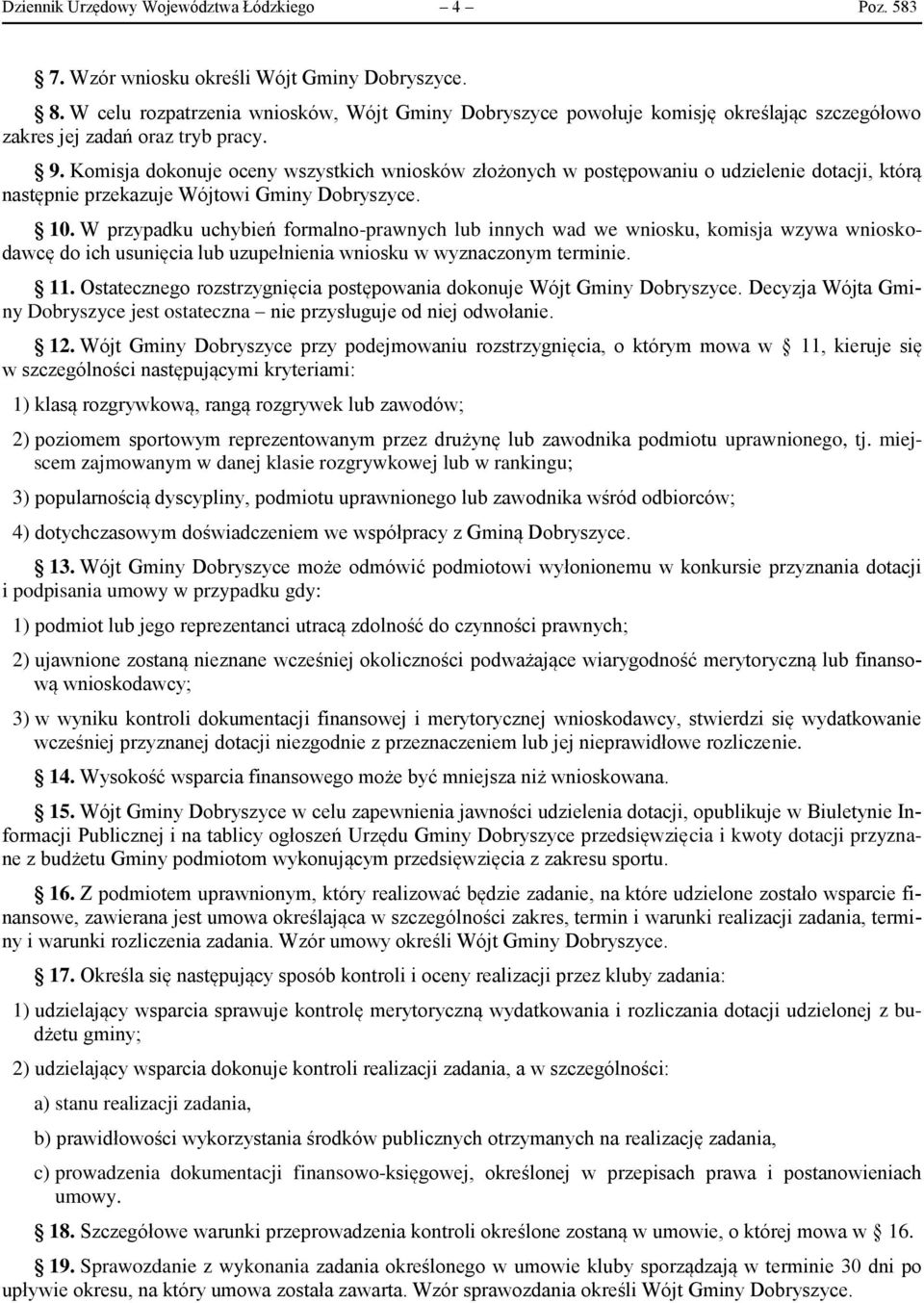 Komisja dokonuje oceny wszystkich wniosków złożonych w postępowaniu o udzielenie dotacji, którą następnie przekazuje Wójtowi Gminy Dobryszyce. 10.