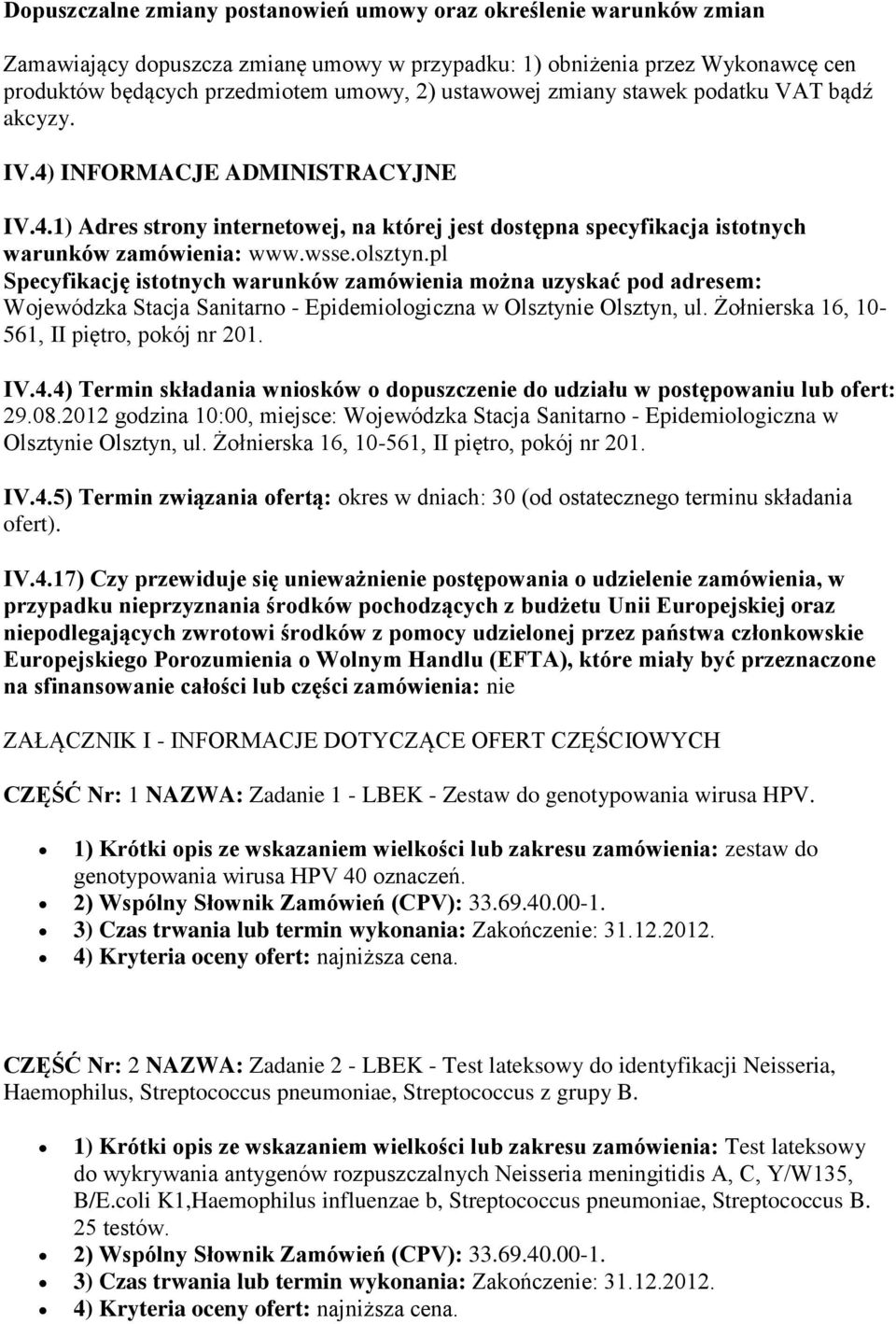 olsztyn.pl Specyfikację istotnych warunków zamówienia można uzyskać pod adresem: Wojewódzka Stacja Sanitarno - Epidemiologiczna w Olsztynie Olsztyn, ul. Żołnierska 16, 10-561, II piętro, pokój nr 201.