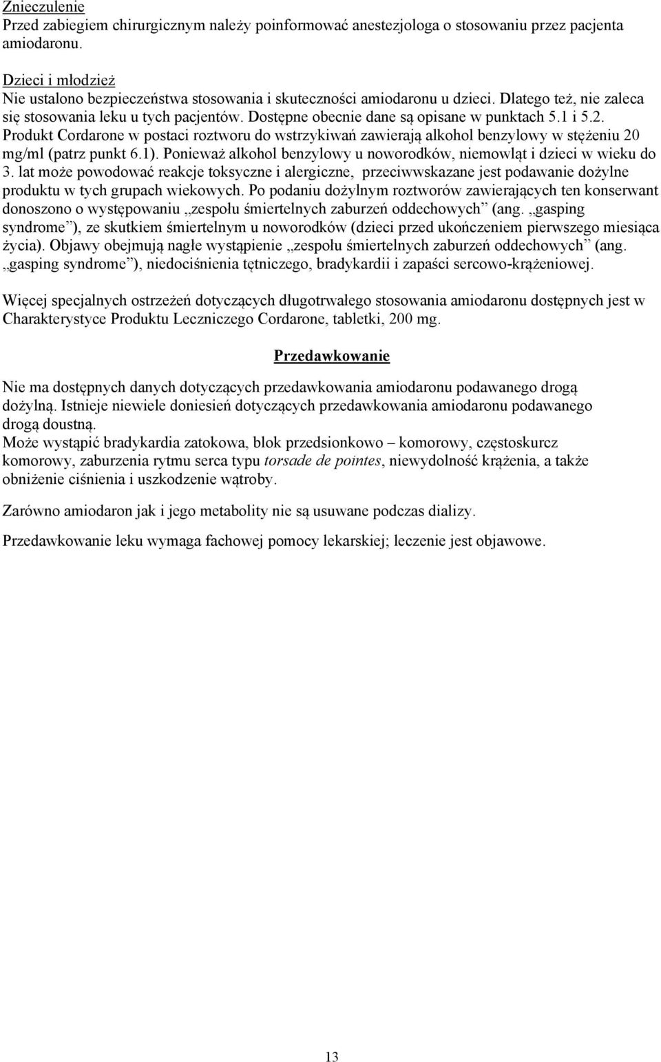 Dostępne obecnie dane są opisane w punktach 5.1 i 5.2. Produkt Cordarone w postaci roztworu do wstrzykiwań zawierają alkohol benzylowy w stężeniu 20 mg/ml (patrz punkt 6.1).