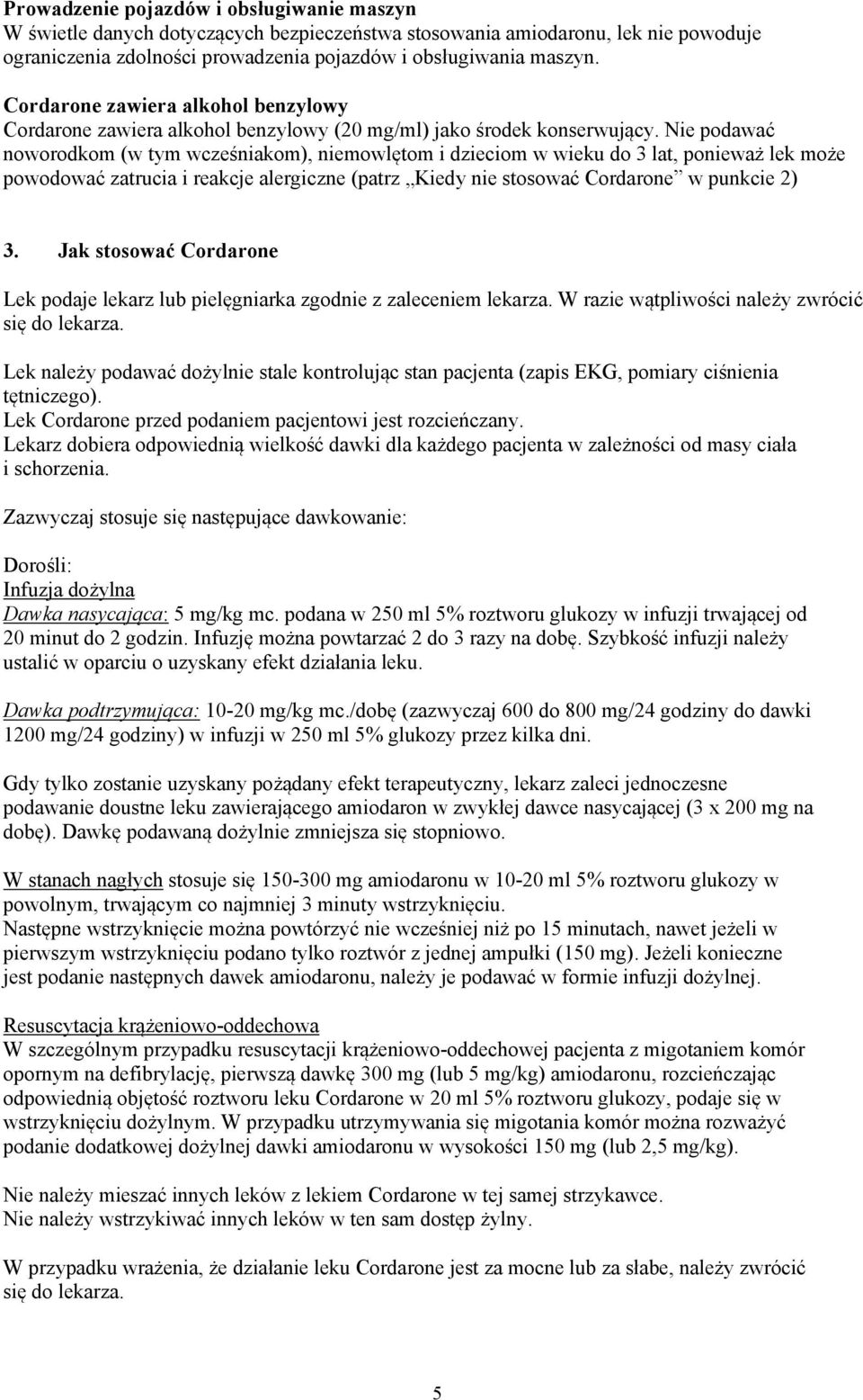 Nie podawać noworodkom (w tym wcześniakom), niemowlętom i dzieciom w wieku do 3 lat, ponieważ lek może powodować zatrucia i reakcje alergiczne (patrz Kiedy nie stosować Cordarone w punkcie 2) 3.