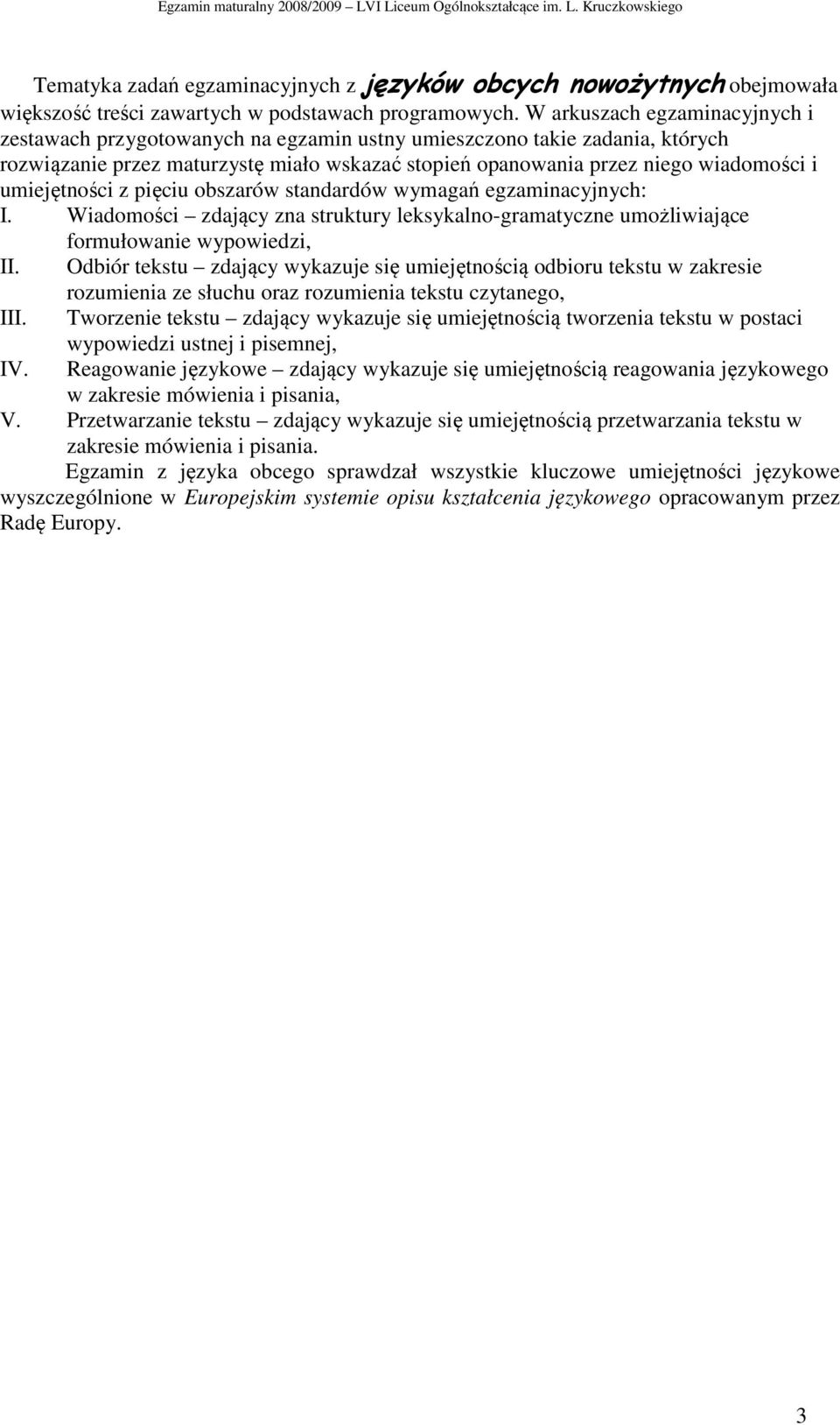 umiejętności z pięciu obszarów standardów wymagań egzaminacyjnych: I. Wiadomości zdający zna struktury leksykalno-gramatyczne umożliwiające II. III. IV.