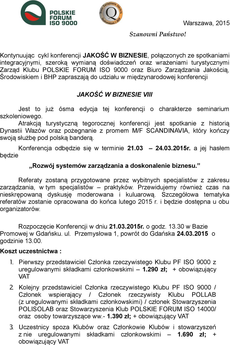 oraz Biuro Zarządzania Jakością, Środowiskiem i BHP zapraszają do udziału w międzynarodowej konferencji JAKOŚĆ W BIZNESIE VIII Jest to już ósma edycja tej konferencji o charakterze seminarium