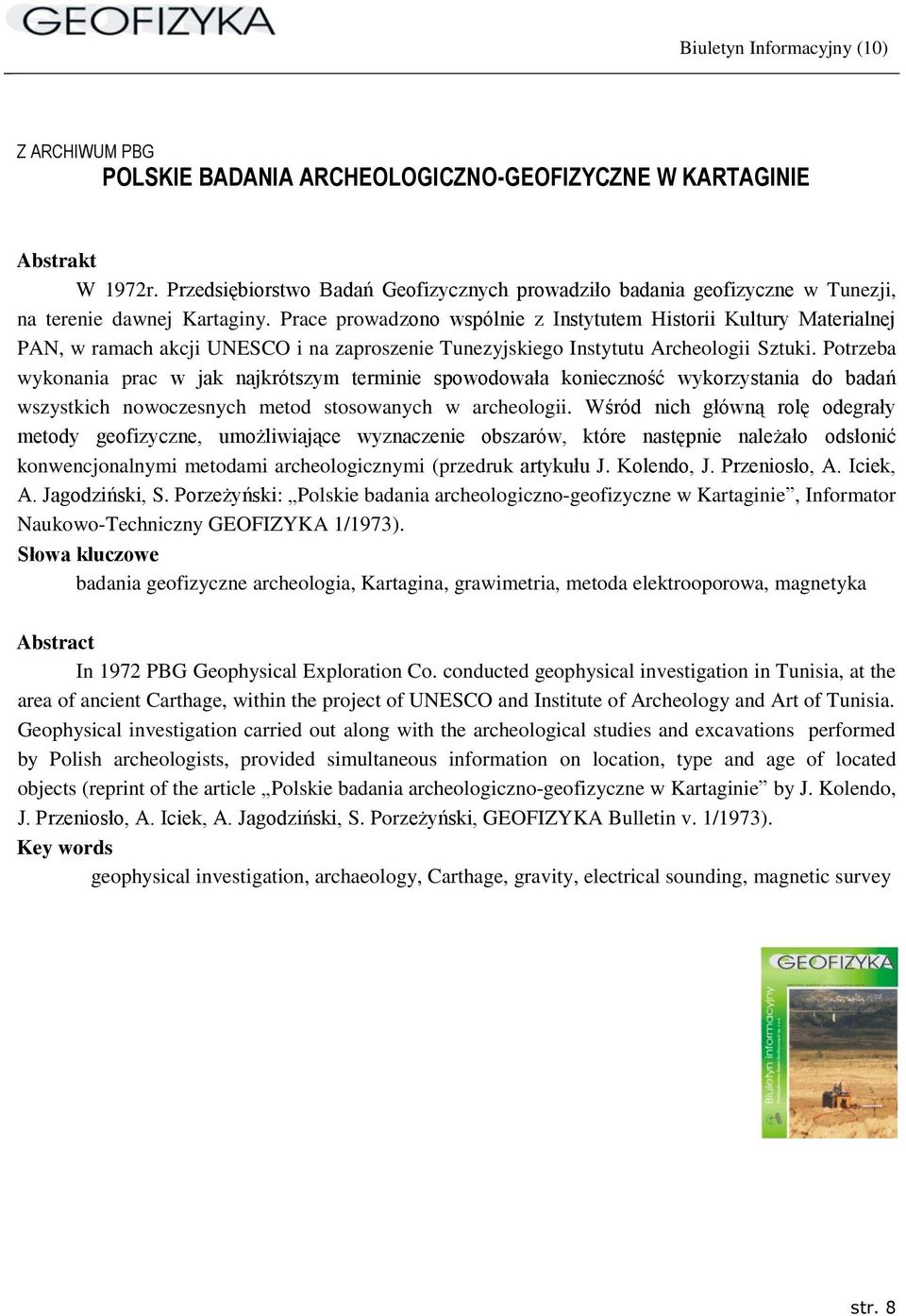 Potrzeba wykonania prac w jak najkrótszym terminie spowodowała konieczność wykorzystania do badań wszystkich nowoczesnych metod stosowanych w archeologii.