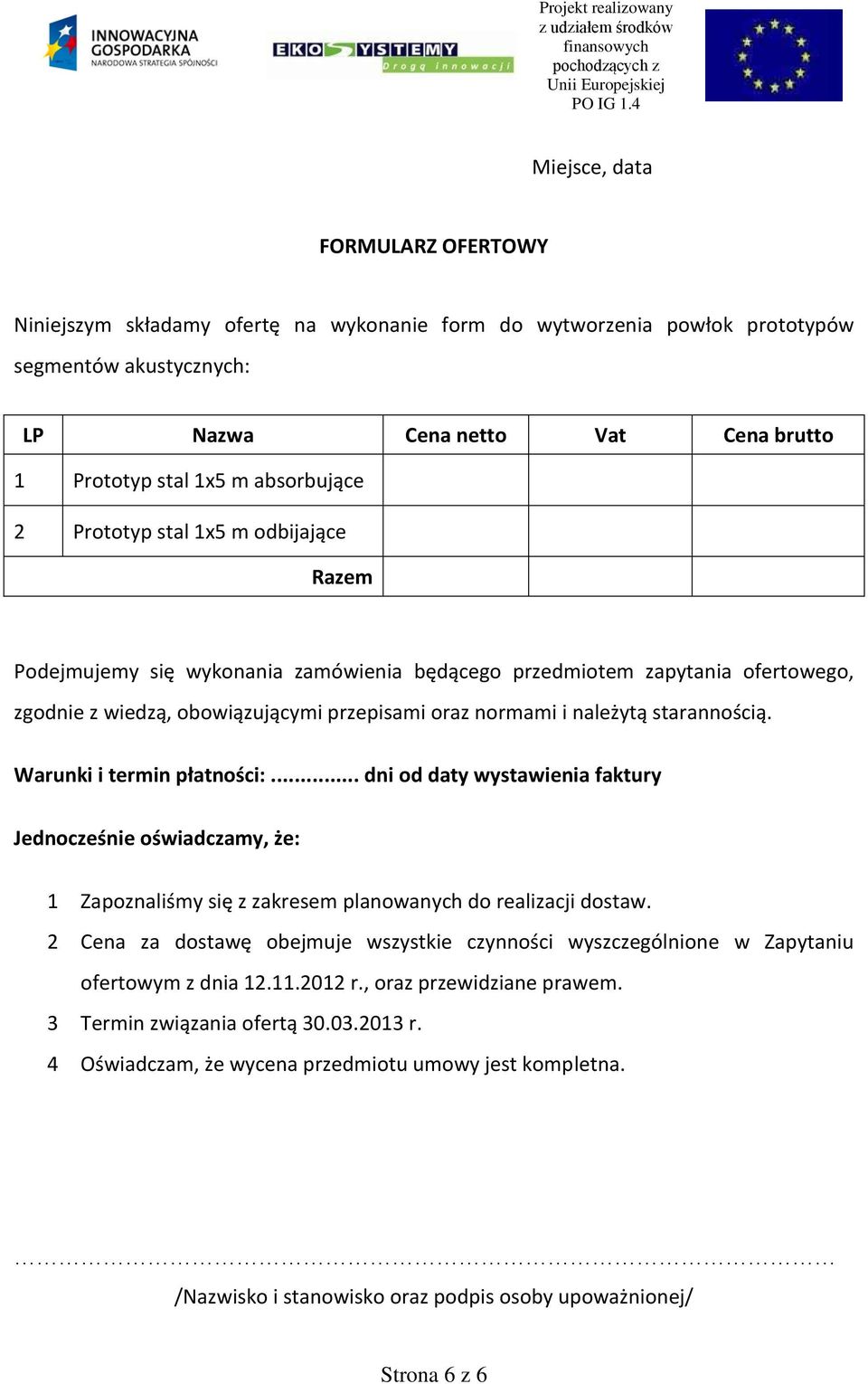 starannością. Warunki i termin płatności:... dni od daty wystawienia faktury Jednocześnie oświadczamy, że: 1 Zapoznaliśmy się z zakresem planowanych do realizacji dostaw.