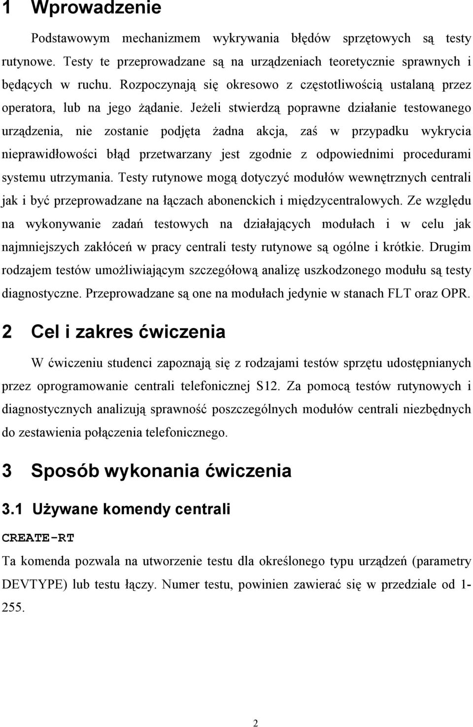 JeŜeli stwierdzą poprawne działanie testowanego urządzenia, nie zostanie podjęta Ŝadna akcja, zaś w przypadku wykrycia nieprawidłowości błąd przetwarzany jest zgodnie z odpowiednimi procedurami