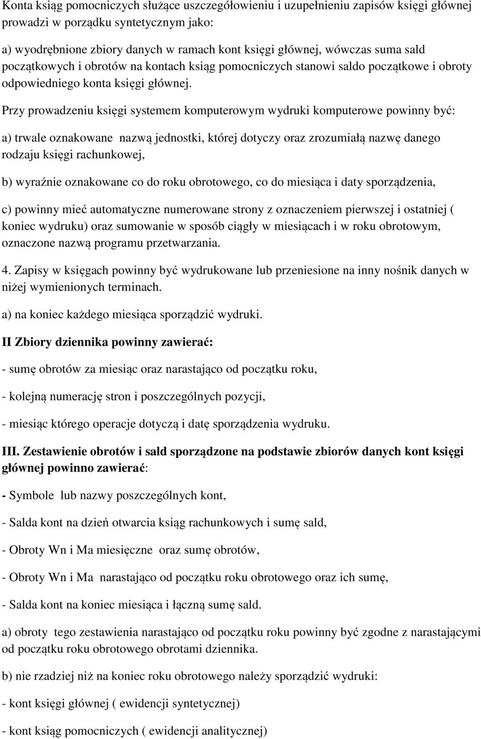 Przy prowadzeniu księgi systemem komputerowym wydruki komputerowe powinny być: a) trwale oznakowane nazwą jednostki, której dotyczy oraz zrozumiałą nazwę danego rodzaju księgi rachunkowej, b)