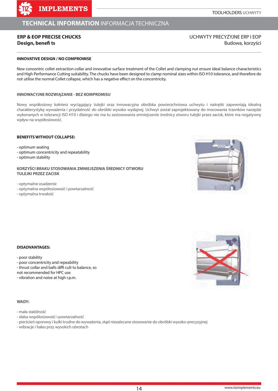 The chucks have been designed to clamp nominal sizes within ISO H10 tolerance, and therefore do not utilise the normal Collet collapse, which has a negative effect on the concentricity.