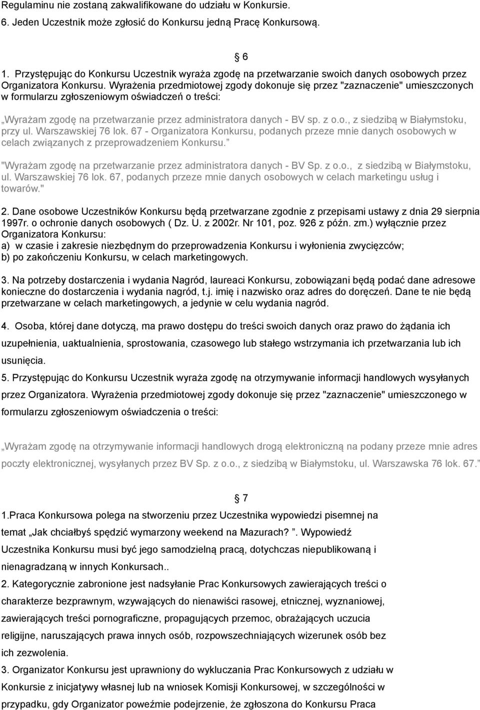 Wyrażenia przedmiotowej zgody dokonuje się przez "zaznaczenie" umieszczonych w formularzu zgłoszeniowym oświadczeń o treści: Wyrażam zgodę na przetwarzanie przez administratora danych - BV sp. z o.o., z siedzibą w Białymstoku, przy ul.