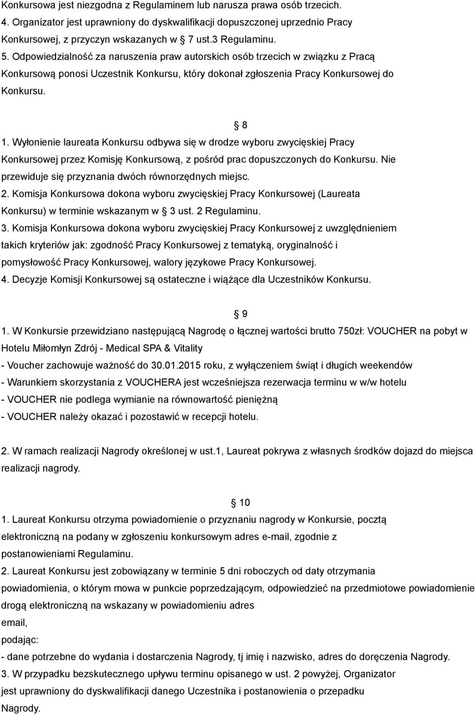 Wyłonienie laureata Konkursu odbywa się w drodze wyboru zwycięskiej Pracy Konkursowej przez Komisję Konkursową, z pośród prac dopuszczonych do Konkursu.