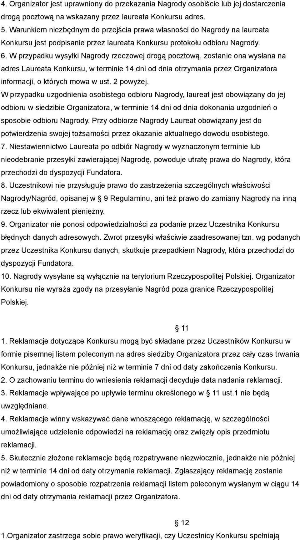 W przypadku wysyłki Nagrody rzeczowej drogą pocztową, zostanie ona wysłana na adres Laureata Konkursu, w terminie 14 dni od dnia otrzymania przez Organizatora informacji, o których mowa w ust.