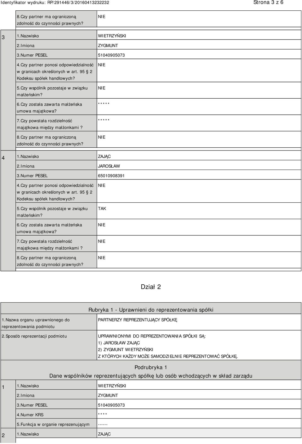 Sposób reprezentacji podmiotu PARTNERZY REPREZENTUJĄCY SPÓŁKĘ UPRAWNIONYMI DO REPREZENTOWANIA SPÓŁKI SĄ: 1) JAROSŁAW ZAJĄC 2) ZYGMUNT WIETRZYŃSKI Z KTÓRYCH KAŻDY MOŻE