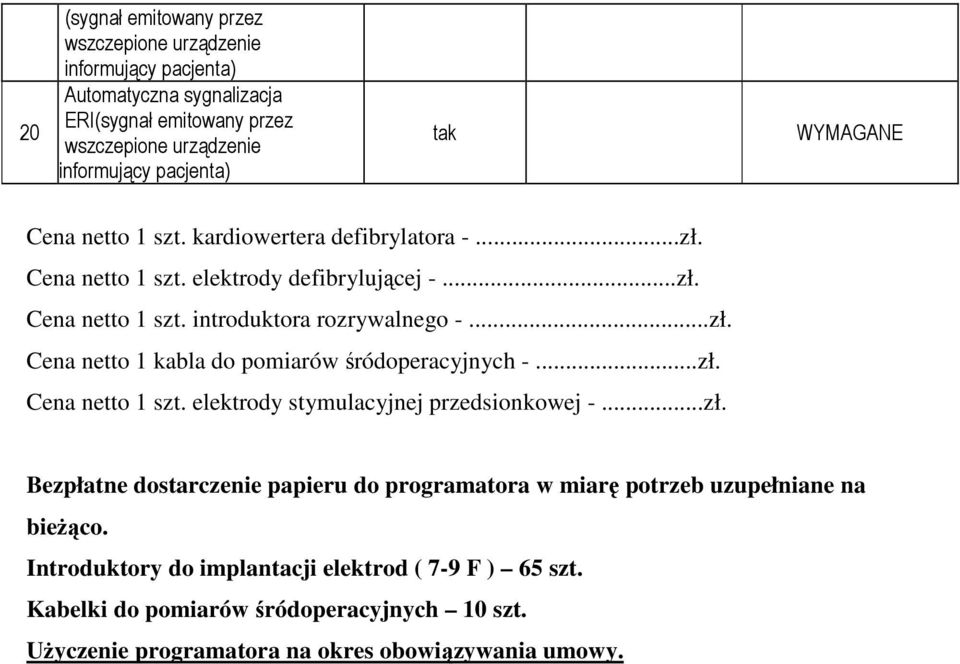 ..zł. Cena netto 1 szt. elektrody stymulacyjnej przedsionkowej -...zł. Bezpłatne dostarczenie papieru do programatora w miarę potrzeb uzupełniane na bieŝąco.