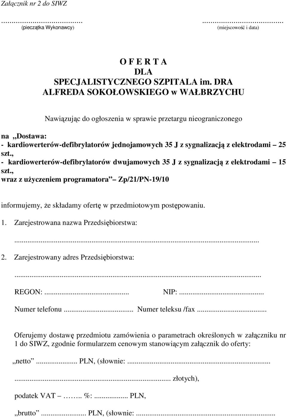 , - kardiowerterów-defibrylatorów dwujamowych 35 J z sygnalizacją z elektrodami 15 szt., wraz z uŝyczeniem programatora Zp/21/PN-19/10 informujemy, Ŝe składamy ofertę w przedmiotowym postępowaniu. 1. Zarejestrowana nazwa Przedsiębiorstwa:.