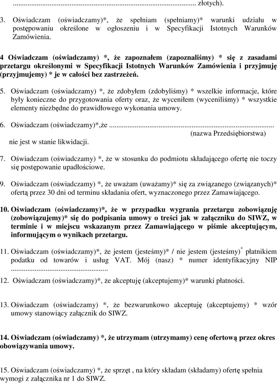 5. Oświadczam (oświadczamy) *, Ŝe zdobyłem (zdobyliśmy) * wszelkie informacje, które były konieczne do przygotowania oferty oraz, Ŝe wyceniłem (wyceniliśmy) * wszystkie elementy niezbędne do