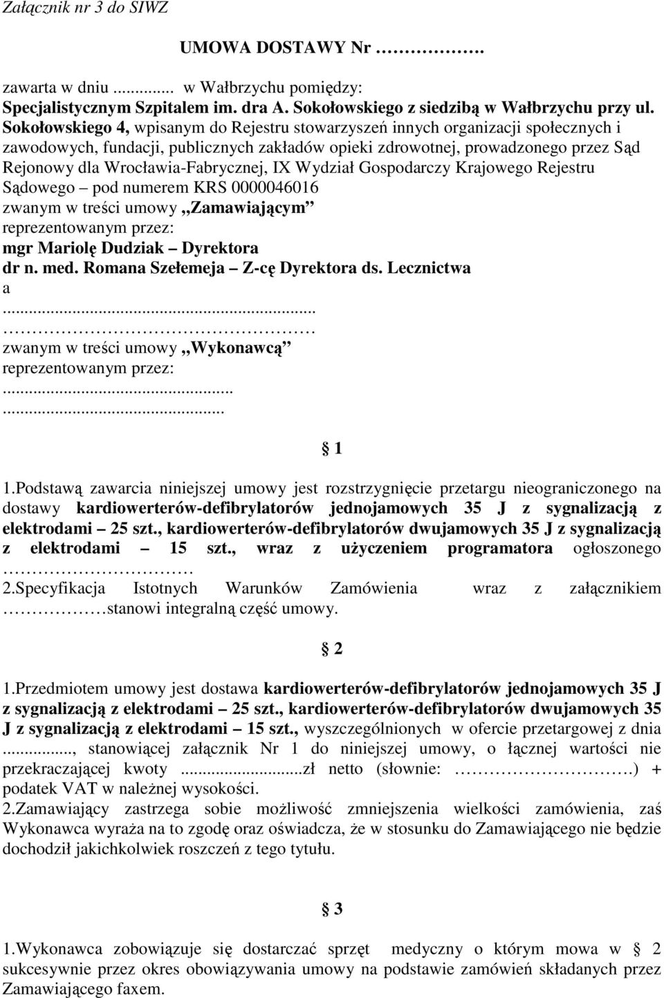 Wrocławia-Fabrycznej, IX Wydział Gospodarczy Krajowego Rejestru Sądowego pod numerem KRS 0000046016 zwanym w treści umowy Zamawiającym reprezentowanym przez: mgr Mariolę Dudziak Dyrektora dr n. med.