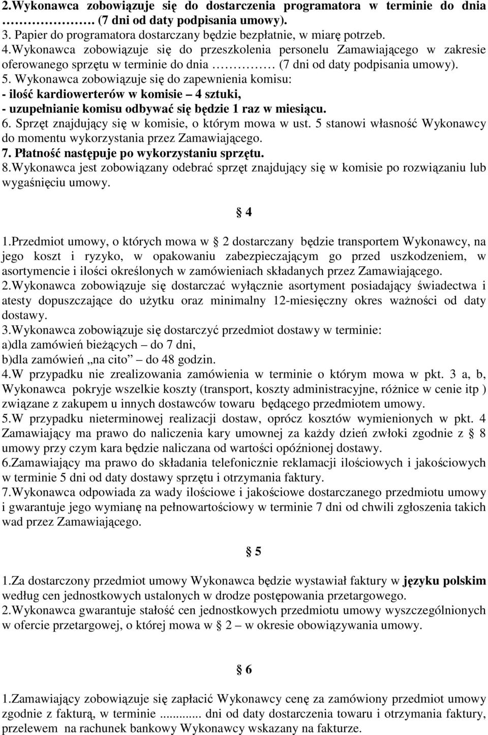 Wykonawca zobowiązuje się do zapewnienia komisu: - ilość kardiowerterów w komisie 4 sztuki, - uzupełnianie komisu odbywać się będzie 1 raz w miesiącu. 6.