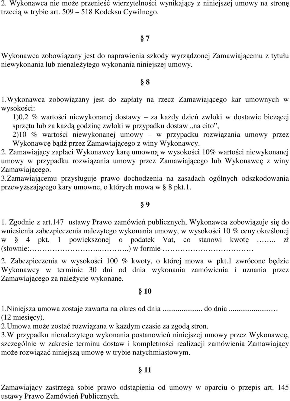 Wykonawca zobowiązany jest do zapłaty na rzecz Zamawiającego kar umownych w wysokości: 1)0,2 % wartości niewykonanej dostawy za kaŝdy dzień zwłoki w dostawie bieŝącej sprzętu lub za kaŝdą godzinę