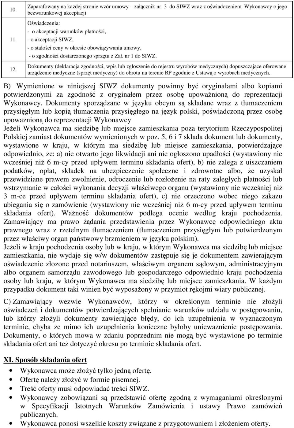 o stałości ceny w okresie obowiązywania umowy, - o zgodności dostarczonego sprzętu z Zał. nr 1 do SIWZ.