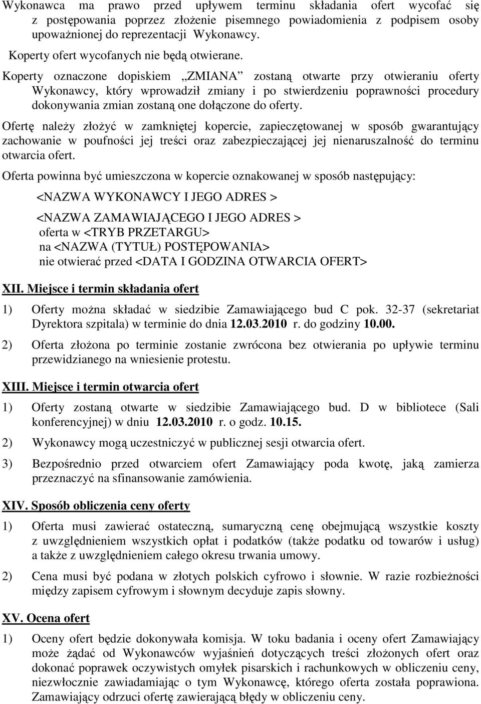 Koperty oznaczone dopiskiem ZMIANA zostaną otwarte przy otwieraniu oferty Wykonawcy, który wprowadził zmiany i po stwierdzeniu poprawności procedury dokonywania zmian zostaną one dołączone do oferty.