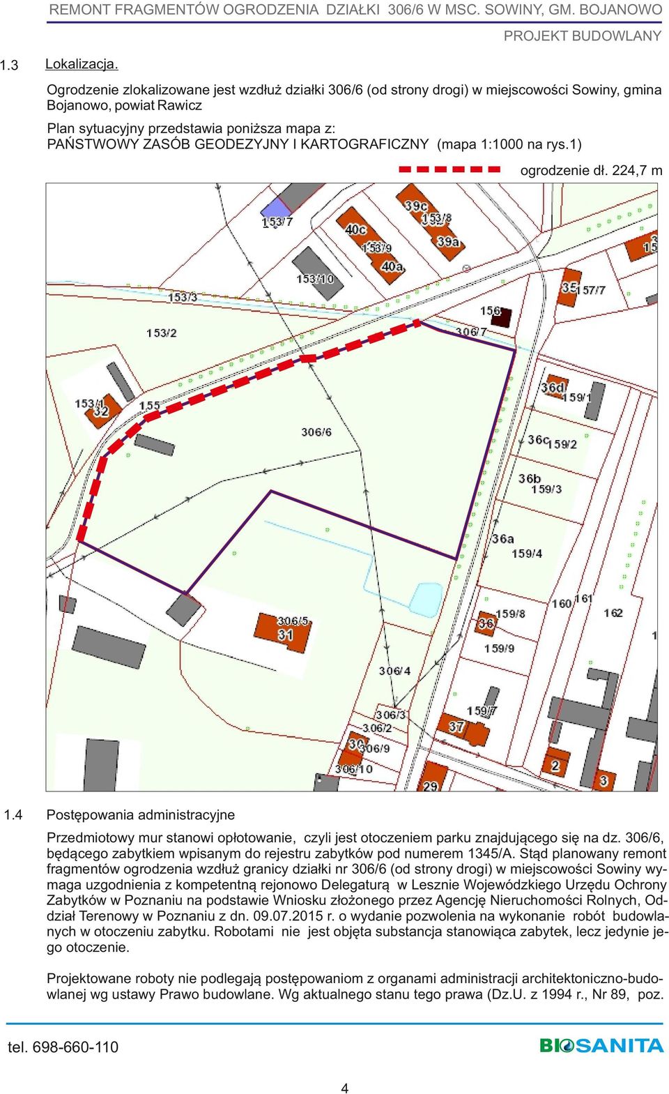 KARTOGRAFICZNY (mapa 1:1000 na rys.1) ogrodzenie dł. 224,7 m Wymagane pozwolenia i kompetentne organy administracji budowlanej. 1.4 Postępowania administracyjne Przedmiotowy mur stanowi opłotowanie, czyli jest otoczeniem parku znajdującego się na dz.