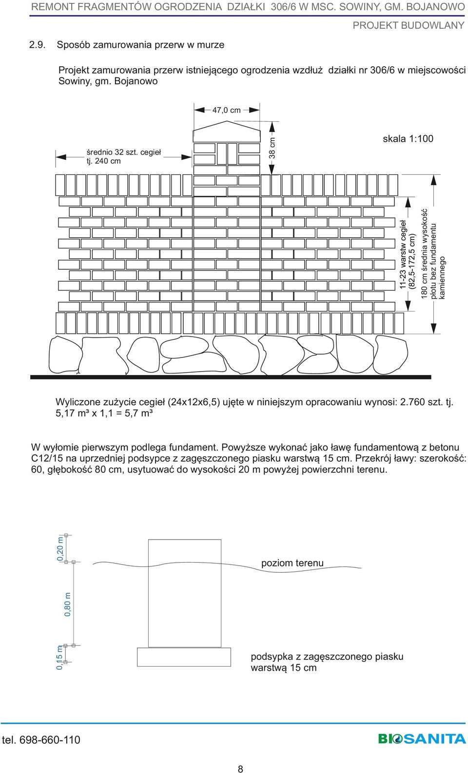 240 cm Wyliczone zużycie cegieł (24x12x6,5) ujęte w niniejszym opracowaniu wynosi: 2.760 szt. tj. 5,17 m³ x 1,1 = 5,7 m³ 0,20 m W wyłomie pierwszym podlega fundament.