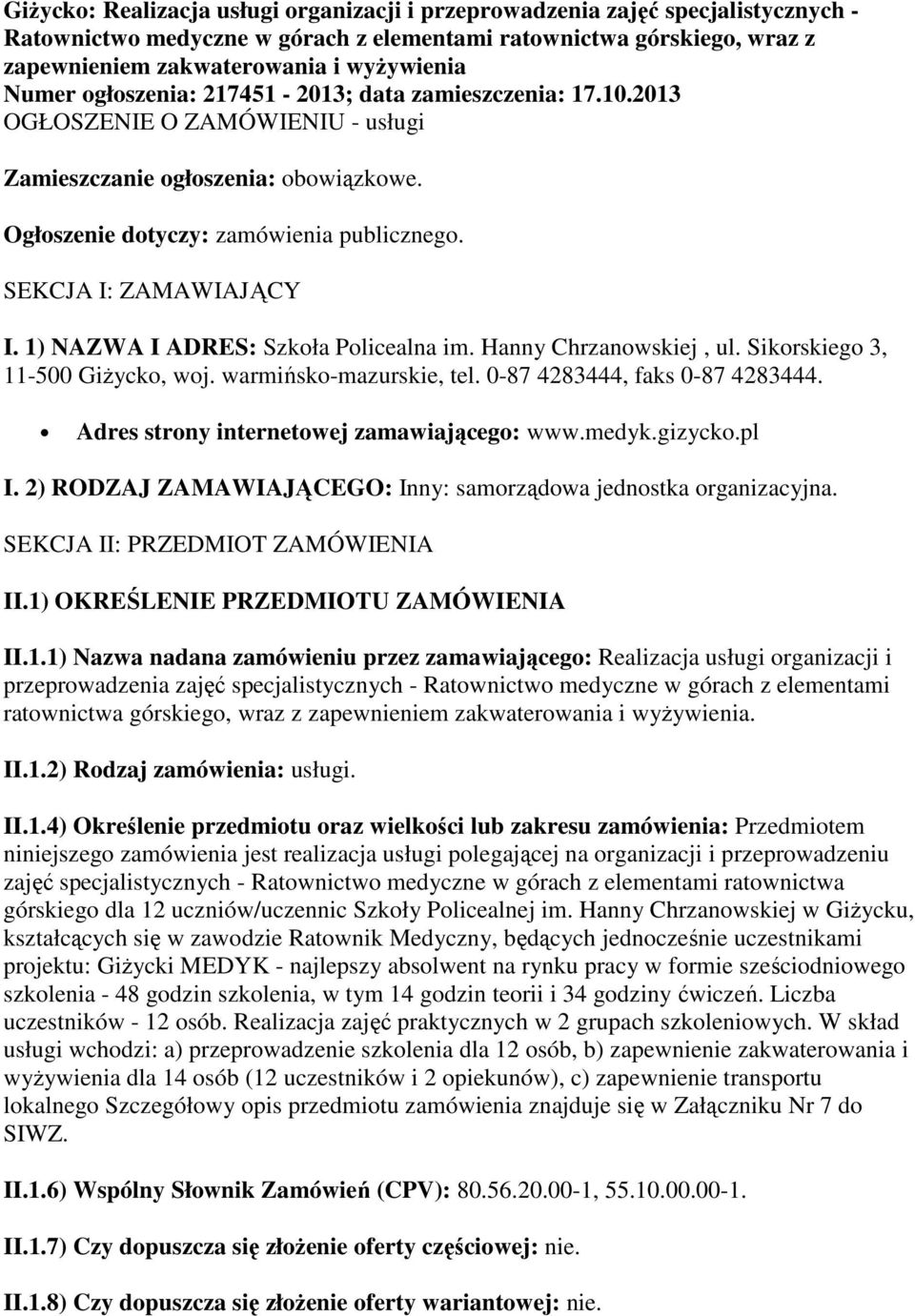 SEKCJA I: ZAMAWIAJĄCY I. 1) NAZWA I ADRES: Szkoła Policealna im. Hanny Chrzanowskiej, ul. Sikorskiego 3, 11-500 Giżycko, woj. warmińsko-mazurskie, tel. 0-87 4283444, faks 0-87 4283444.