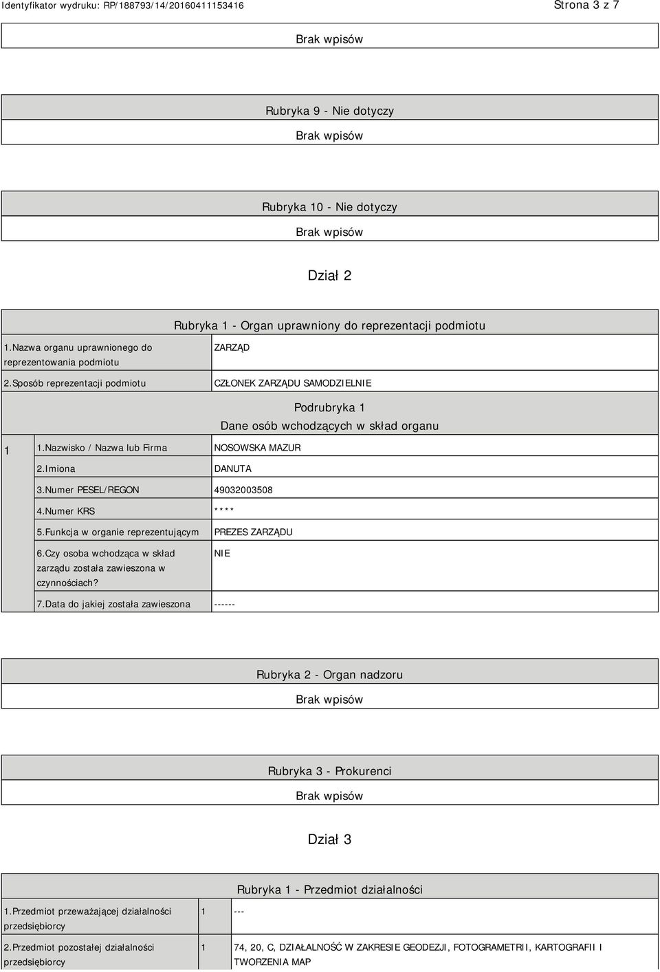 Numer PESEL/REGON 49032003508 4.Numer KRS **** 5.Funkcja w organie reprezentującym 6.Czy osoba wchodząca w skład zarządu została zawieszona w czynnościach? PREZES ZARZĄDU 7.