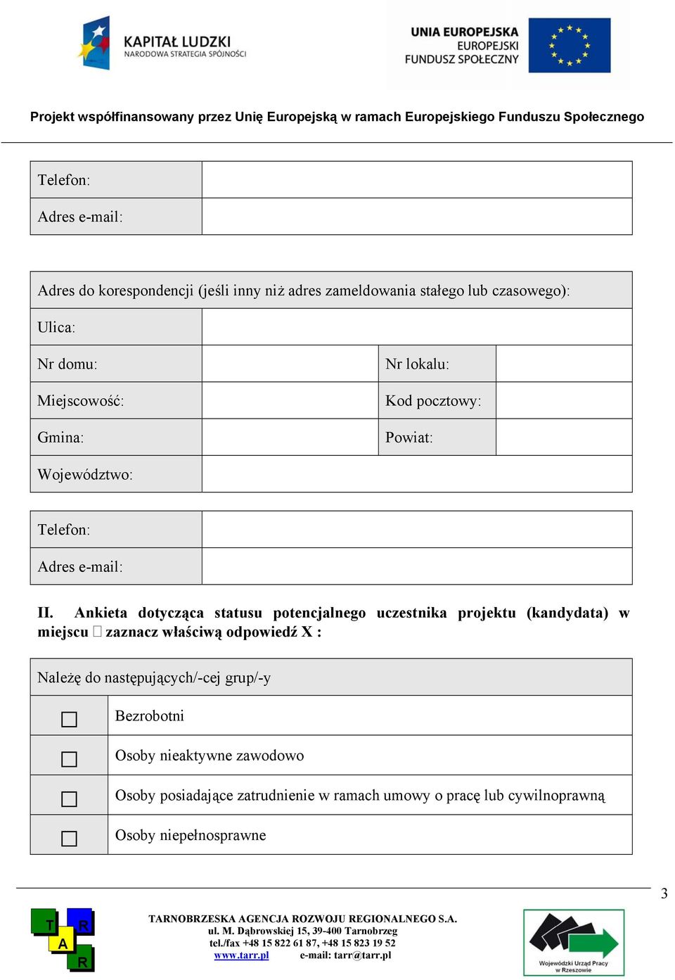 nkieta dotycząca statusu potencjalnego uczestnika projektu (kandydata) w miejscu zaznacz właściwą odpowiedź X : Należę do następujących/-cej